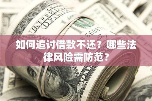 北京如何追讨借款不还？哪些法律风险需防范？